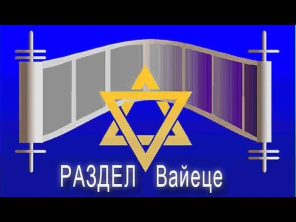 7 «ВАЕЦЕ»  (И ВЫШЕЛ) ~ Берешит (Бытие) 28:10-32:3