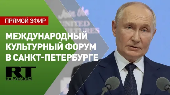 Путин участвует в Санкт-Петербургском международном культурном форуме