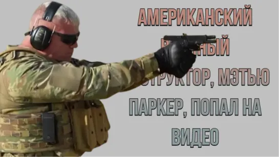 Американский военный наёмник Мэтью Паркер попал на видео