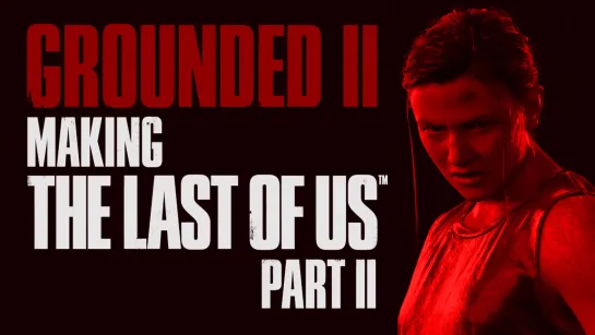 Grounded II: Making The Last of Us Part II Trailer