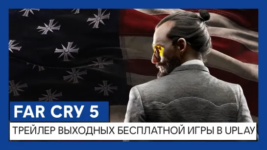 FAR CRY 5 - ТРЕЙЛЕР ВЫХОДНЫХ БЕСПЛАТНОЙ ИГРЫ В UPLAY