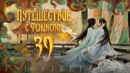 [FSG Fireflame] Путешествие с Фениксом - 39 серия. Конец. (рус.саб.) (The Legend of Shen Li | 与凤行)