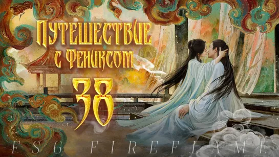 [FSG Fireflame] Путешествие с Фениксом - 38 серия (рус.саб.) (The Legend of Shen Li | 与凤行)