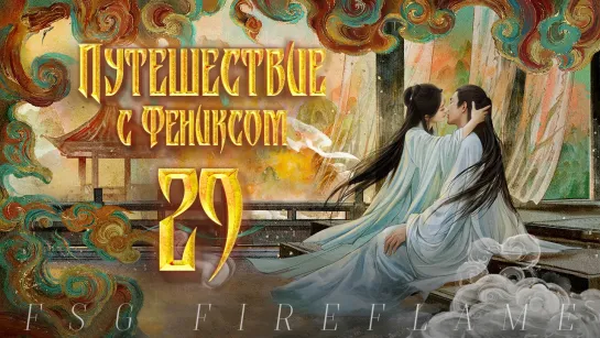 [FSG Fireflame] Путешествие с Фениксом - 29 серия (рус.саб.) (The Legend of Shen Li | 与凤行)