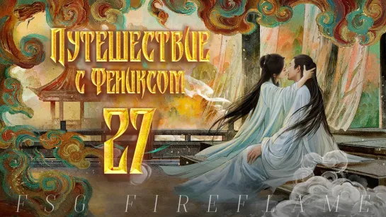 [FSG Fireflame] Путешествие с Фениксом - 27 серия (рус.саб.) (The Legend of Shen Li | 与凤行)