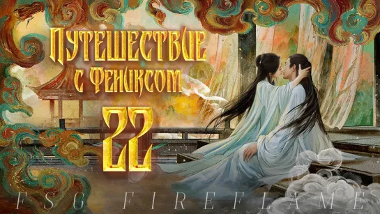 [FSG Fireflame] Путешествие с Фениксом - 22 серия (рус.саб.) (The Legend of Shen Li | 与凤行)