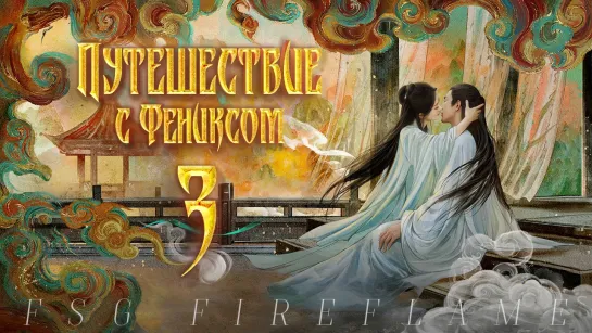 [FSG Fireflame] Путешествие с Фениксом - 3 серия (рус.саб.) (The Legend of Shen Li | 与凤行)