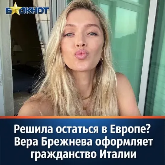 Решила остаться в Европе? Вера Брежнева оформляет гражданство Италии