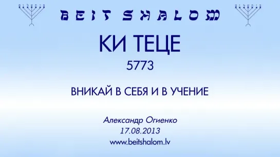 «КИ ТЕЦЕ» 5773 «ВНИКАЙ В СЕБЯ И В УЧЕНИЕ» А.Огиенко (17.08.2013)