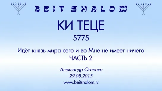 «КИ ТЕЦЕ» 5775  ч 2 «ИДЁТ КНЯЗЬ МИРА СЕГО, И ВО МНЕ НЕ ИМЕЕТ НИЧЕГО» А.Огиенко (29.08.2015)