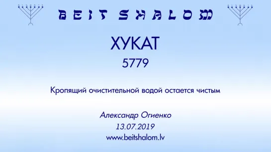 «ХУКАТ» 5779  «КРОПЯЩИЙ ОЧИСТИТЕЛЬНОЙ ВОДОЙ ОСТАЕТСЯ ЧИСТЫМ» А.Огиенко (12.07.2019)