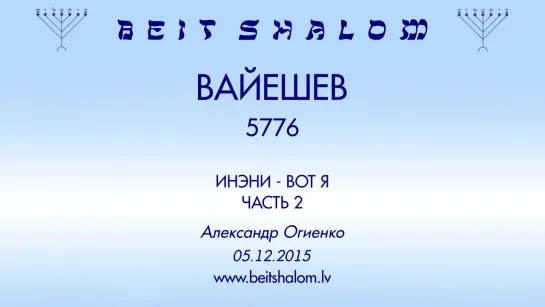 «ВАЙЕШЕВ» 5776 часть 2 «ИНЭНИ — ВОТ Я»  А.Огиенко (05.12.2015)