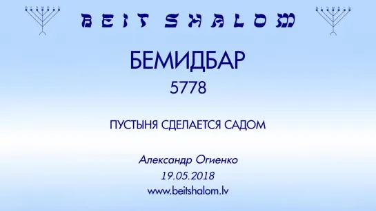 «БЕМИДБАР» 5778 «ПУСТЫНЯ СДЕЛАЕТСЯ САДОМ» А.Огиенко (19.05.2018)