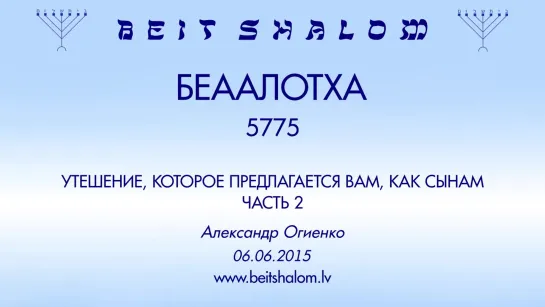 «БЕhААЛОТХА» 5775 ч. 2 «УТЕШЕНИЕ, КОТОРОЕ ПРЕДЛАГАЕТСЯ ВАМ, КАК СЫНАМ» А.Огиенко (06.06.2015)