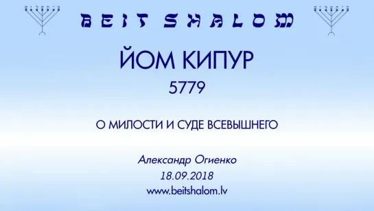 КАНУН ЙОМ КИПУР 5779 «О МИЛОСТИ И СУДЕ ВСЕВЫШНЕГО» А.Огиенко (18.09.2018)