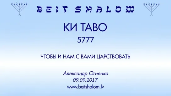 «КИ ТАВО» 5777 «ЧТОБЫ И НАМ С ВАМИ ЦАРСТВОВАТЬ» А.Огиенко (09.09.2017)