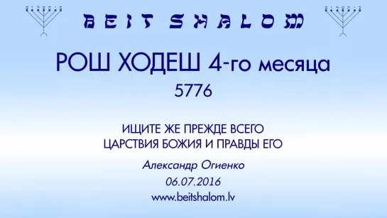 РОШ ХОДЕШ (4) 5776 «ИЩИТЕ ЖЕ ПРЕЖДЕ ВСЕГО ЦАРСТВИЯ БОЖИЯ...» А.Огиенко (06.07.2016)