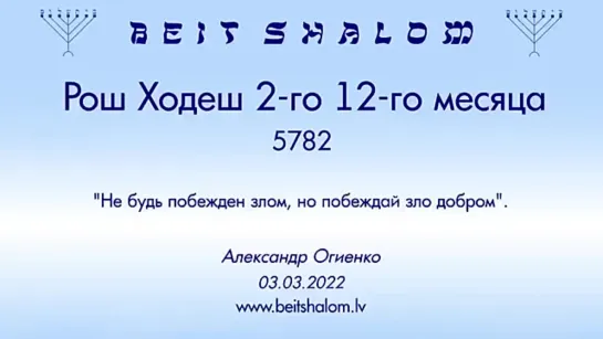 РОШ ХОДЕШ 2-го 12-го месяца 5782 «НЕ БУДЬ ПОБЕЖДЕН ЗЛОМ, НО ПОБЕЖДАЙ ЗЛО ДОБРОМ» А.Огиенко (03.03.2022)