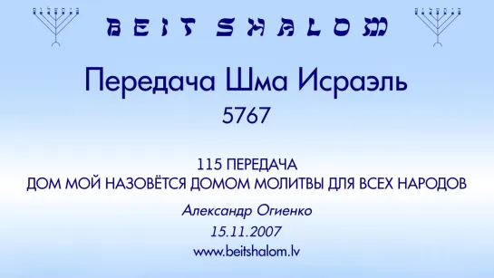 «ДОМ МОЙ НАЗОВЁТСЯ ДОМОМ МОЛИТВЫ ДЛЯ...»  ПЕРЕДАЧА «ШМА ИСРАЭЛЬ» № 115 – А.Огиенко (15.11.2007)