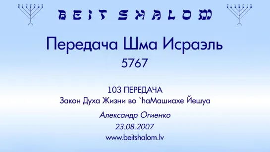 «ЗАКОН ДУХА ЖИЗНИ В `hAМАШИАХЕ ИЕШУА» | ПЕРЕДАЧА «ШМА ИСРАЭЛЬ» № 103 – А.Огиенко (23.08.2007)