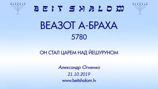 «ШМИНИ АЦЕРЕТ»|«ВЕЗОТ БРАХА» 5780  «ОН СТАЛ ЦАРЕМ НАД ЙЕШУРУНОМ»  А.Огиенко (21.10.2019)