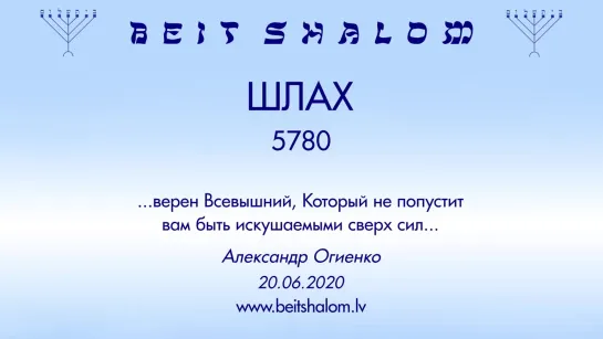 «ШЛАХ» 5780 «ВЕРЕН ВСЕВЫШНИЙ, КОТОРЫЙ НЕ ПОПУСТИТ ВАМ БЫТЬ ИСКУШАЕМЫМИ СВЕРХ СИЛ» А.Огиенко (20.06.2020)