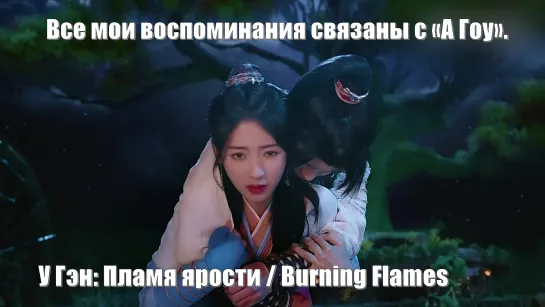 Все мои воспоминания связаны с «А Гоу». У Гэн: Пламя ярости, Burning Flames (烈焰之武庚纪) Пламя ярости У Гэн Цзи