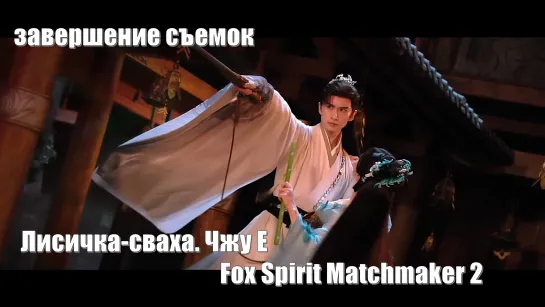 Завершение съемок дорамы / Лисичка-сваха. Чжу Е, Fox Spirit Matchmaker: Zhu Ye, Fox Spirit Matchmaker 2