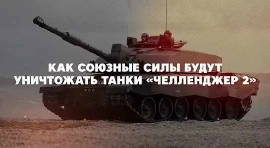 Как союзные силы будут уничтожать танки Challenger 2. Инструкция: