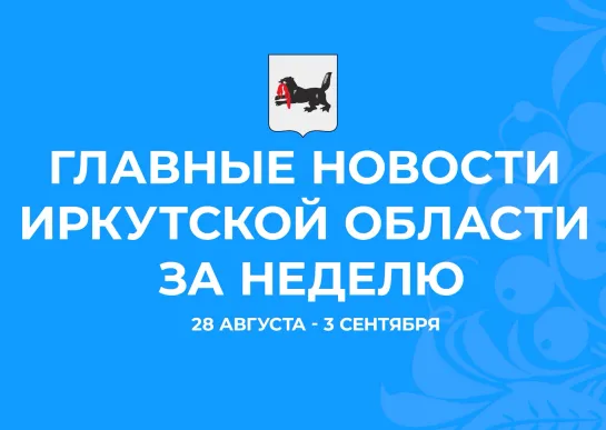 Главные события недели с 28 августа по 3 сентября 2023 года в Иркутской области