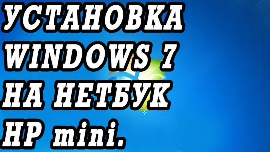 Видео инструкция как установить WINDOWS 7 с флешки на нетбук на примере  HP mini 200 - 4253sr