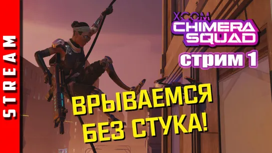 Стрим | XCOM: Chimera Squad. Годнота? Часть 1. (EFP)