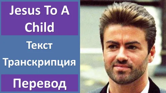 George Michael - Jesus To A Child - перевод песни с транскрипцией