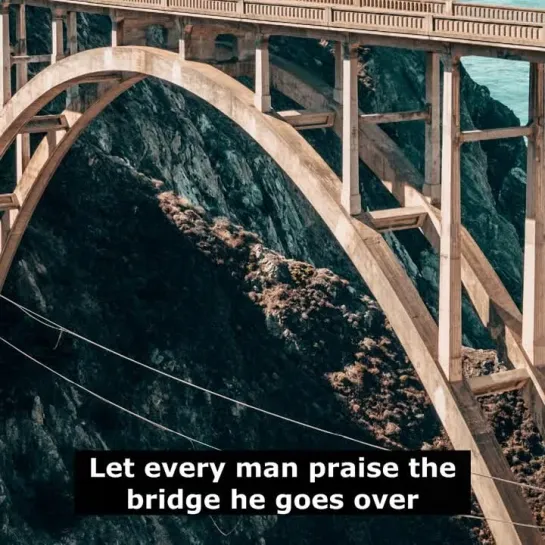 Английские пословицы: Let every man praise the bridge he goes over