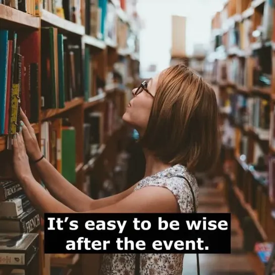 Английские пословицы: It’s easy to be wise after the event