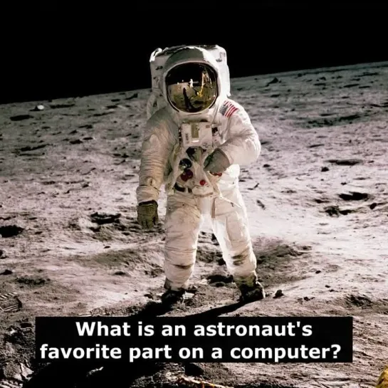 Шутки на английском языке: What is an astronauts favorite part on a computer?