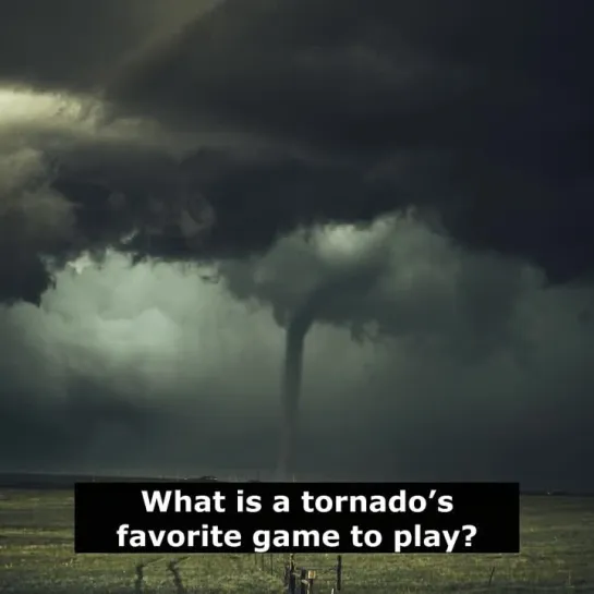 Шутка на английском языке: What is a tornado’s favorite game to play?