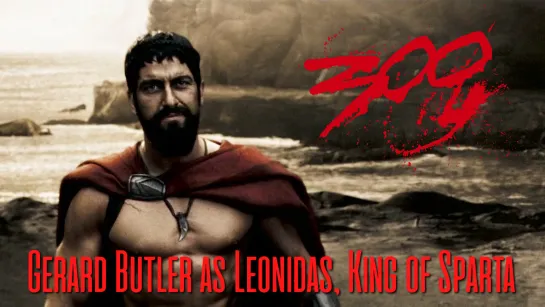 Gerard Butler as Leonidas, King of Sparta (300, 2007)