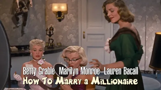 Betty Grable, Lauren Bacall, Marilyn Monroe (How To Marry a Millionaire, 1953)