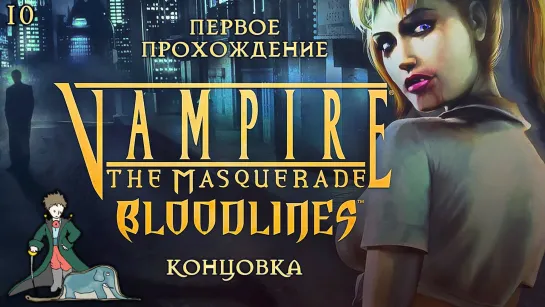 Vampire: The Masquerade - Bloodlines | #10 - Первое прохождение - Концовка