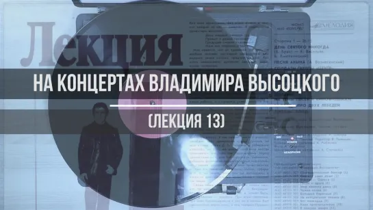 На концертах Владимира Высоцкого (Лекция 13)