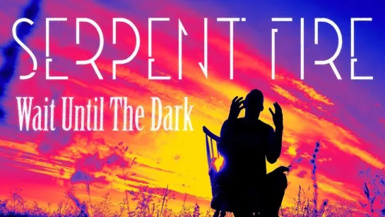 Serpent Fire - Wait Until The Dark