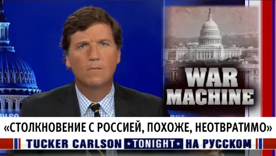 «Столкновение с Россией, похоже, неотвратимо» [Такер Карлсон на русском]