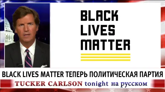 Black Lives Matter теперь политическая партия [Такер Карлсон на русском]