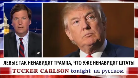 Левые так ненавидят Трампа, что уже ненавидят Штаты [Такер Карлсон на русском]