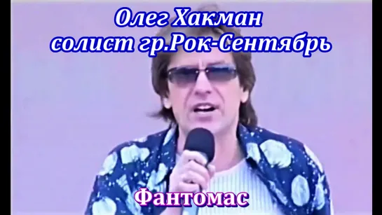 Олег Хакман, солист гр.Рок-Сентябрь - Фантомас