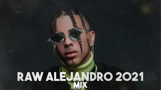 RAW ALEJANDRO MIX 2021 LO MAS NUEVO JUNTO A FARRUKO , WISIN , ANUEL AA , LUIS FONSI , MYKE TOWERS