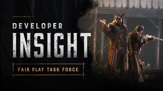 Developer Insight ｜ Fair Play Task Force ｜ Hunt： Showdown