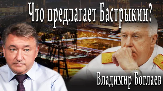 Что предлагает Бастрыкин? #ВладимирБоглаев #ИгорьГончаров