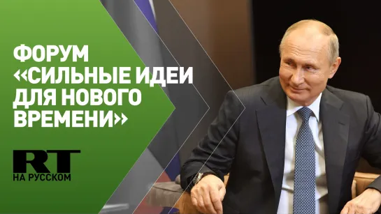 Путин участвует в форуме «Сильные идеи для нового времени»